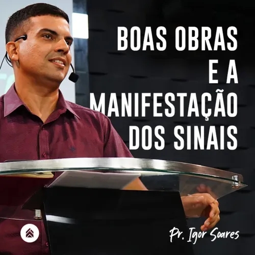 Boas Obras e a Manifestação dos Sinais | Pr. Igor Soares