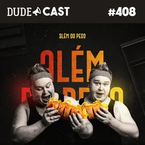 Dudecast #408 – Além do Peso