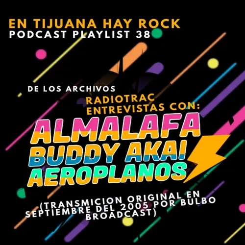 En Tijuana Hay Rock Podcast: Playlist - Programa #38: Entrevistas Retro con Almalafa, Buddy Akai y Aeroplanos