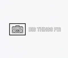 BIG THINGS FM