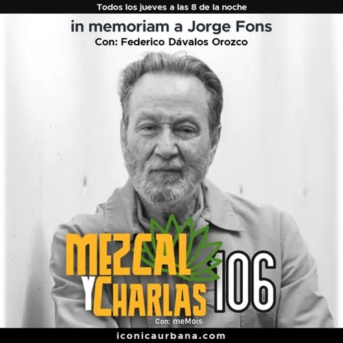 Mezcal y Charlas: Tertulia 106. In Memoriam a Jorge Fons con Federico Dávalos Orozco