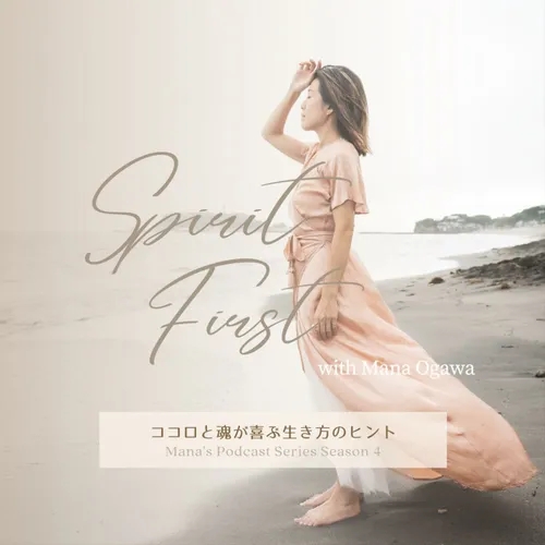 "Spirit First" with Mana Ogawa 〜ココロと魂が喜ぶ生き方のヒント〜 Mana's Podcast Series Season 4
