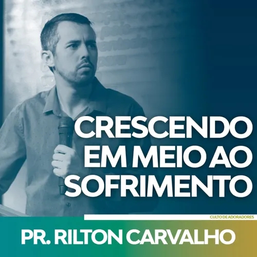 Crescendo em meio ao Sofrimento - Pastor Rilton Carvalho