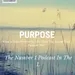 PURPOSE - What Is Your Purpose In Life?
