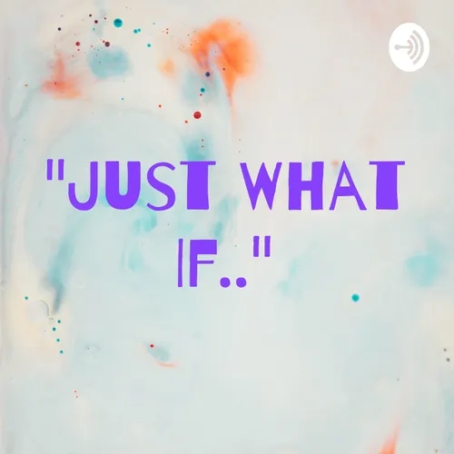 "Just What If.."