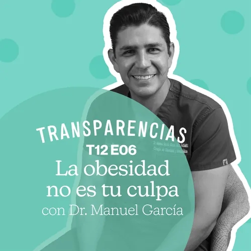 T12 E6 La obesidad no es tu culpa con Dr. Manuel García