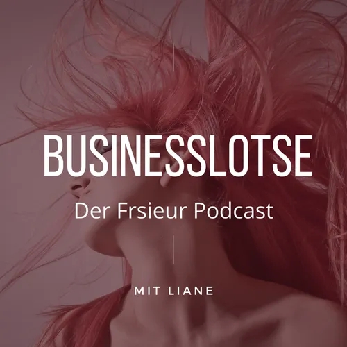 "Businesslotse"der Friseur-Podcast - Steigere Dein Einkommen... Verringere Deinen Zeitaufwand... bekomme großen Erfolg. Die Show mit Liane!