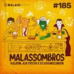#185 - Malassombros - Raloím, air fryer e o Caramelomem