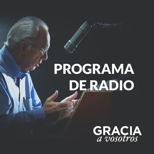 Gracia a Vosotros: Podcast del Programa Radial