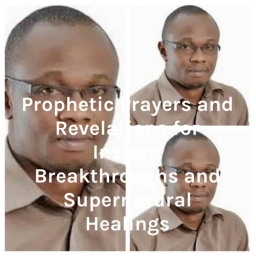 Prophetic Prayers and Revelations for Instant Breakthroughs and Supernatural Healings