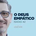227. O Deus empático (Isaías 42) - André Gava