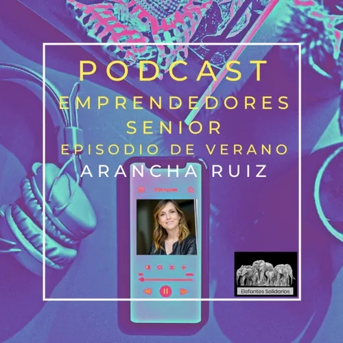 Episodio de Verano del Podcast Emprendedores Senior con Arancha Ruiz Bachs