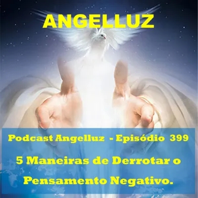Angelluz – #399 – 5 Maneiras de Derrotar os Pensamentos Negativos