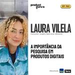 #160 Laura Vilela - A importância da Pesquisa na gestão de produtos