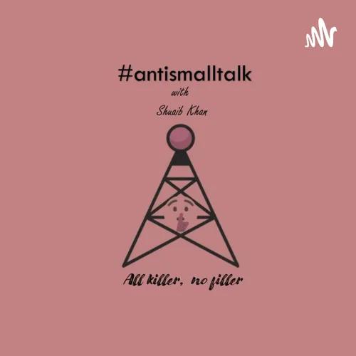 #antismalltalk - By Shuaib Khan