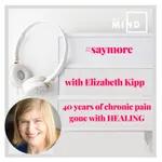 Saymore by MIE MIND with Elizabeth Kipp - Chronic pain of 40 years GONE with Healing 