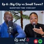 Ep 6 - Big City vs Small Town?