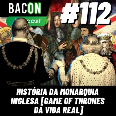 Bacon 112 - História da Monarquia Inglesa [GAME OF THRONES DA VIDA REAL] │ Professor Raphael Tonon