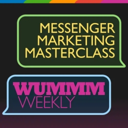WUMMM Weekly – Messenger Marketing Masterclass