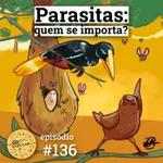 #136 Parasitas: quem se importa?