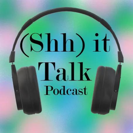 (Shh)It Talk Podcast