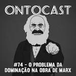 #74 - O Problema da Dominação na Obra de Marx