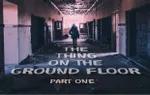 The Thing on the Ground Floor Part One