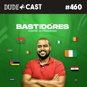 Dudecast #460 – Bastidores da Copa Africana de Nações
