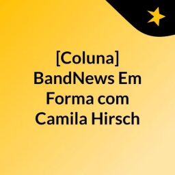 [Coluna] BandNews Em Forma, com Camila Hirsch