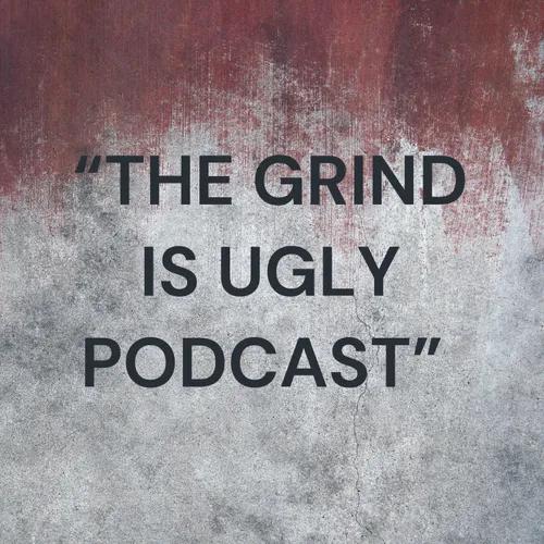 “THE GRIND IS UGLY PODCAST” 
