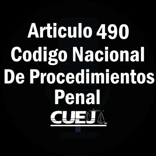 Articulo 490 Código Nacional de Procedimientos Penal