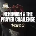 Nehemiah & The Prayer Challenge Part 3