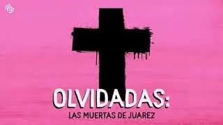 Olvidadas: Las muertas de Juarez