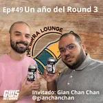 Ep#49 - "Un año del Round 3" feat Gian Chan Chan