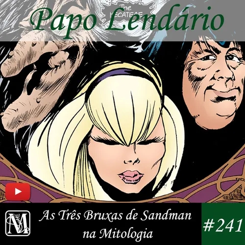 Papo Lendário #241 – As Três Bruxas de Sandman na Mitologia