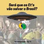 Será que os Extraterrestres vão salvar o Brasil?