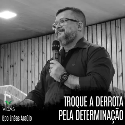 Troque A Derrota Pela Determinação - Bispo Enéas Araújo 