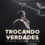 Trocando Verdades - Tiago Suguihara
