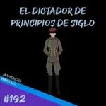 Episodio 192 - El Dictador De Principios De Siglo