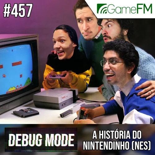 Debug Mode #457: A história do Nintendinho (NES) - Podcast