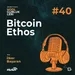 #40 - Bitcoin Ethos