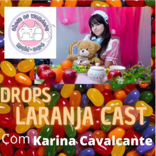 Drops Laranjacast - Especial com Karina Cavalcante do  chest of wonders maid café  " o começo "