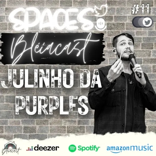 SPACES Bléiacast #11 - Julinho da PURPLES 