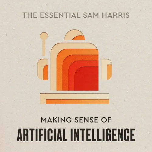 Making Sense of Artificial Intelligence | Episode 1 of The Essential Sam Harris