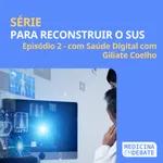Para reconstruir o SUS – Ep. 2 Saúde Digital com Giliate Coelho