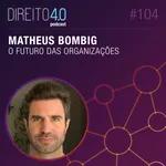 #104: O Futuro das Organizações - Matheus Bombig