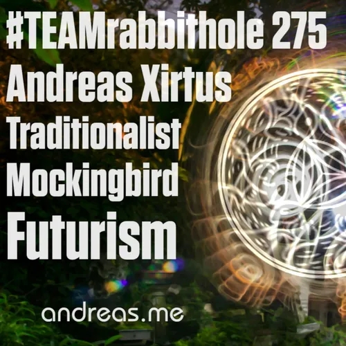 #TEAMrabbithole 275 | Andreas Xirtus - Traditionalist Mockingbird Futurism - March 31, 2022
