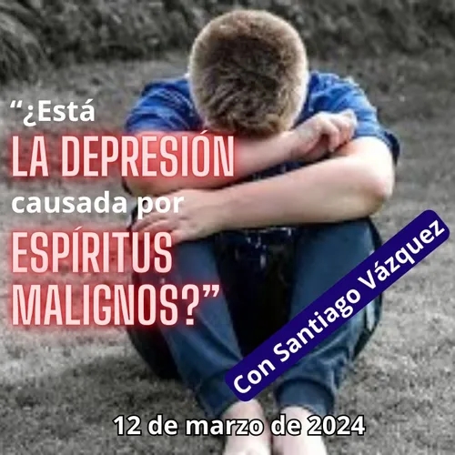 "¿Está la DEPRESIÓN causada por ESPÍRITUS MALIGNOS?" - (Leer Sinopsis) - 12/03/2024 - MADLR19x18