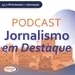 Podcast Jornalismo em Destaque – 25/04/2024