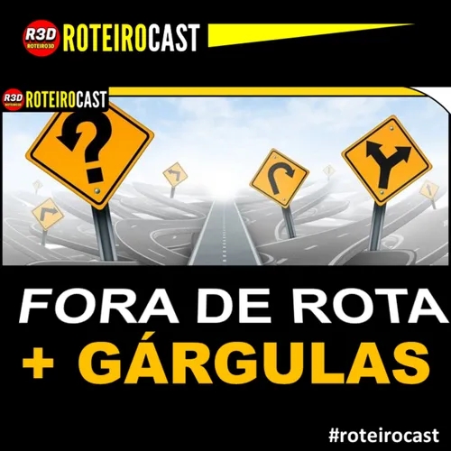 FORA DE ROTA, GÁRGULAS E UBER | RoteiroCast PODCAST 